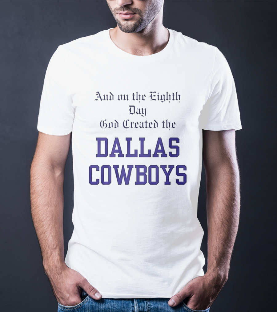 And On The Eighth Day God Created The Dallas Cowboys T-Shirt