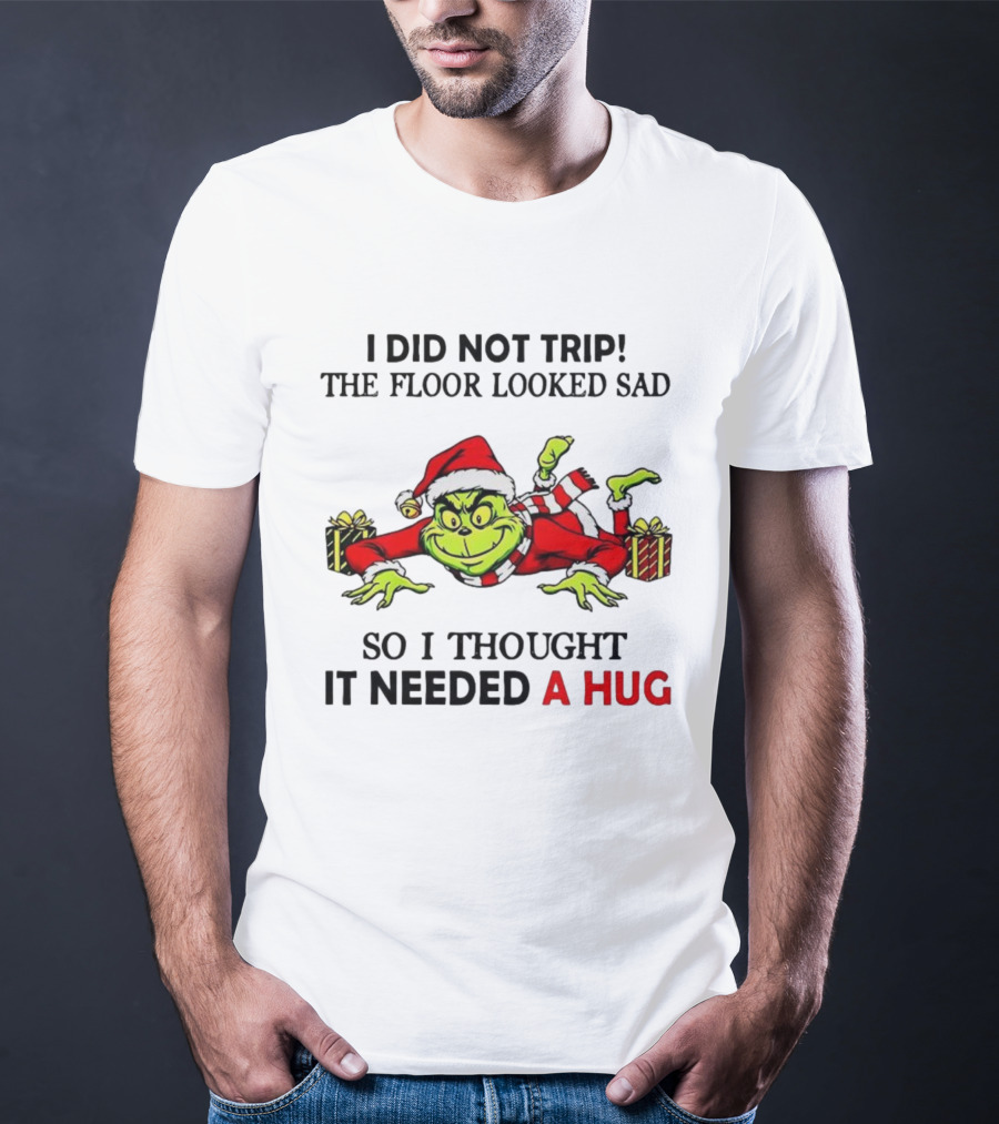 Grinch I Did Not Trip The Floor Looked Sad Thought It Needed A Hug Christmas T-Shirt