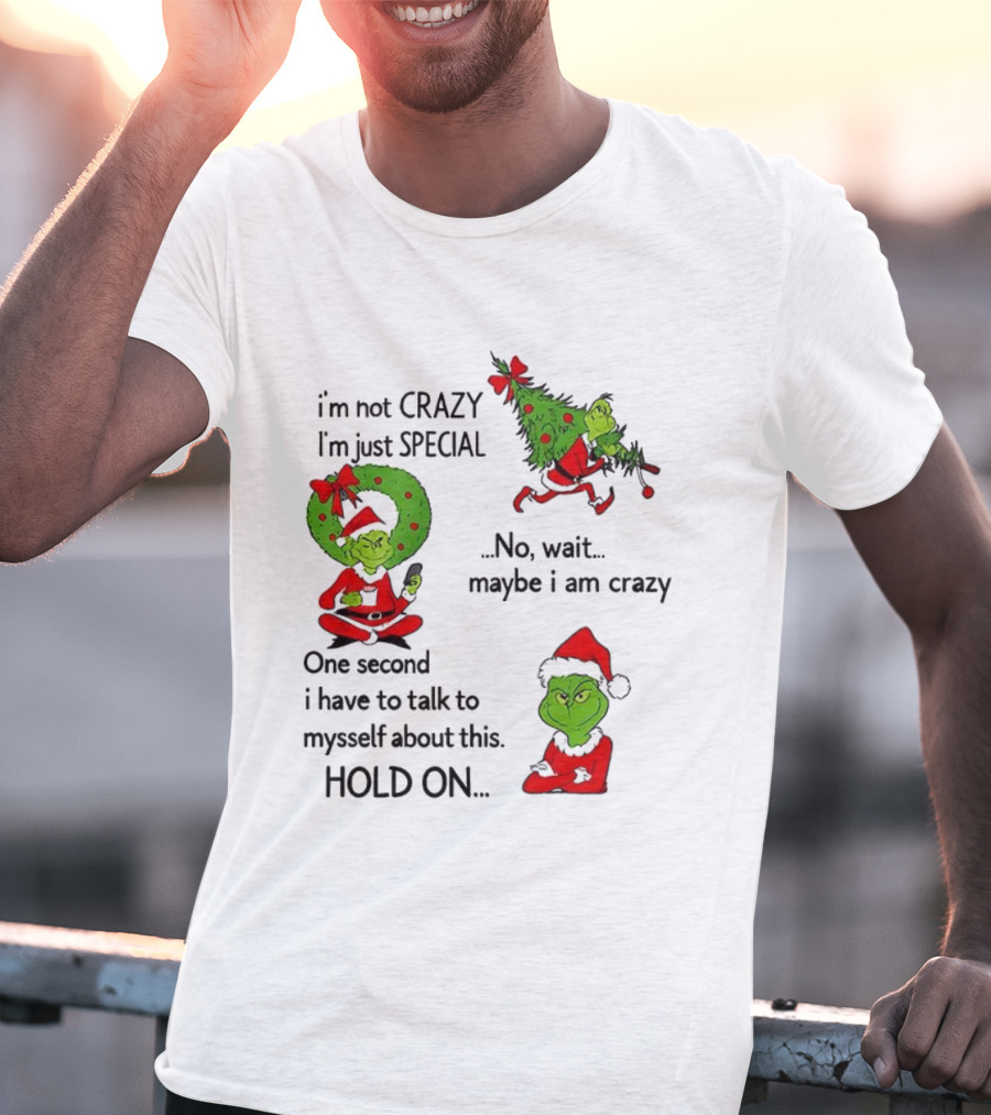 Grinch I'm Not Crazy I'm Just Special Maybe I Am Crazy Christmas Holiday Humor T-Shirt