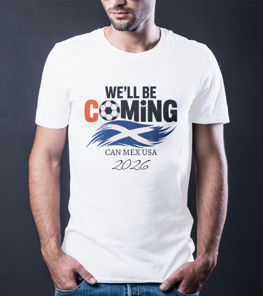 Scotland We'll Be Coming CAN MEX USA Flag Soccer 2026 T-Shirt