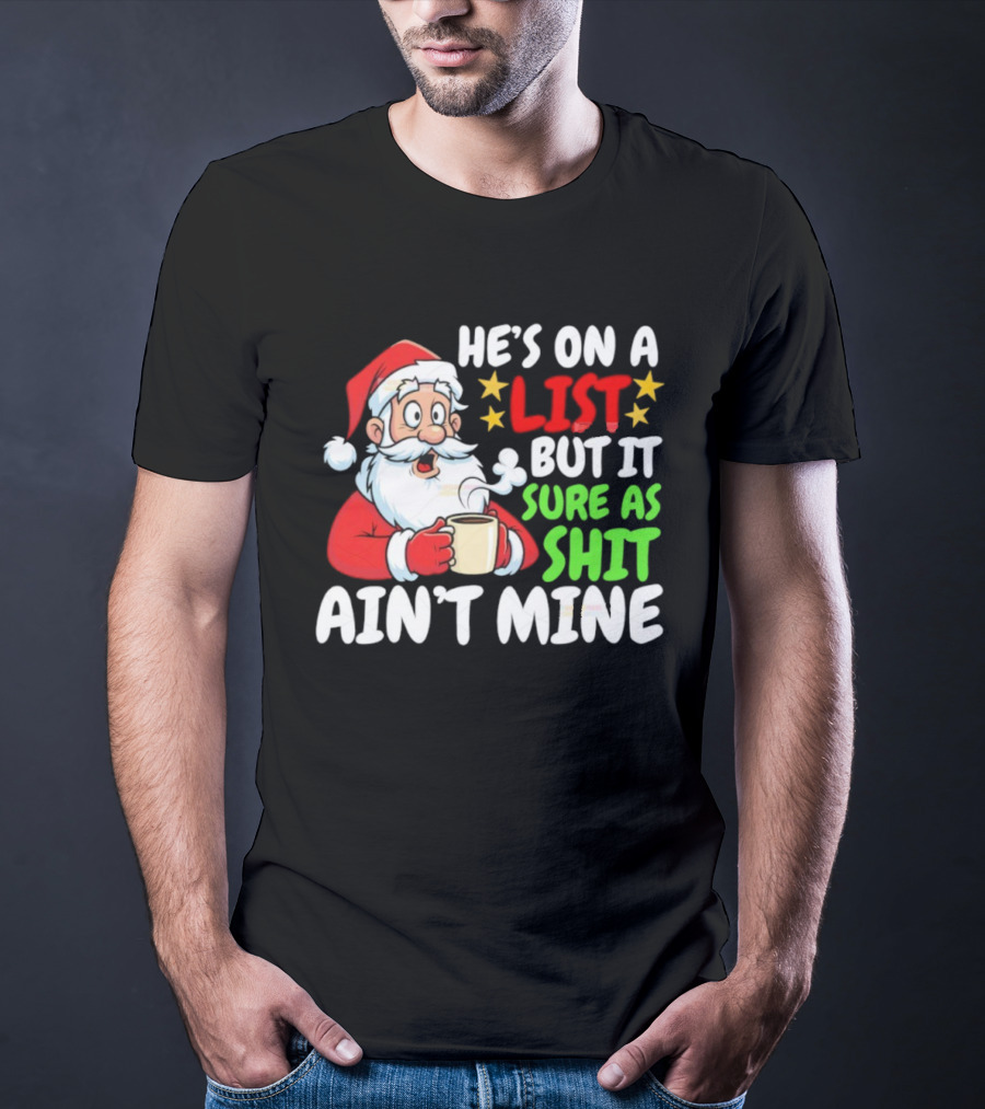Christmas Santa He's On A List But It Sure As Shit Ain't Mine Iconic Holiday Phrase T-Shirt
