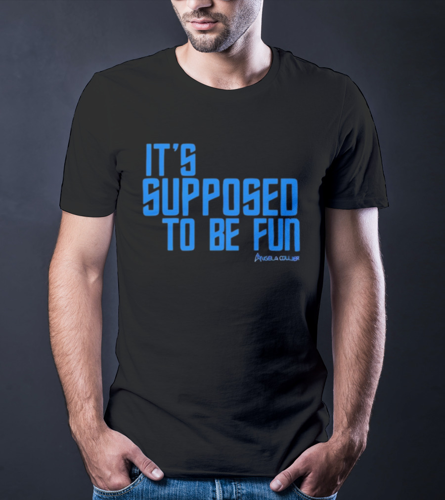 IT'S SUPPOSED TO BE FUN Angela Collier T-Shirt