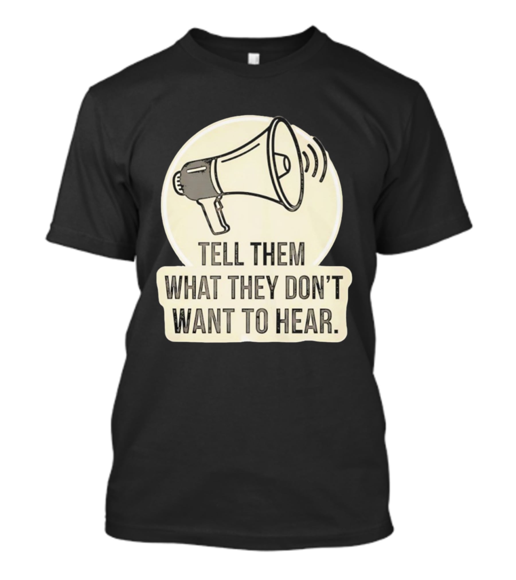 Tell Them What They Don't Want To Hear Megaphone Statement T-Shirt