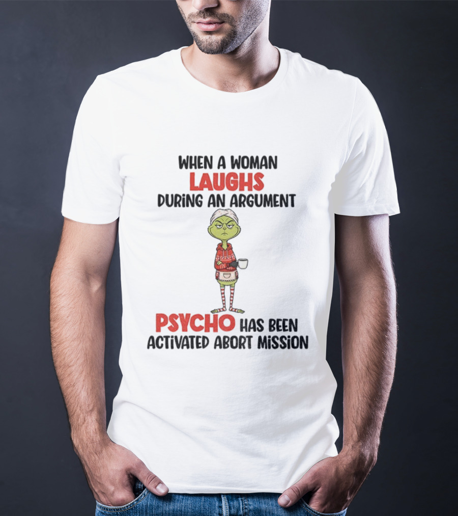 Grinch When A Woman Laughs During An Argument Psycho Has Been Activated Abort Mission Christmas T-Shirt