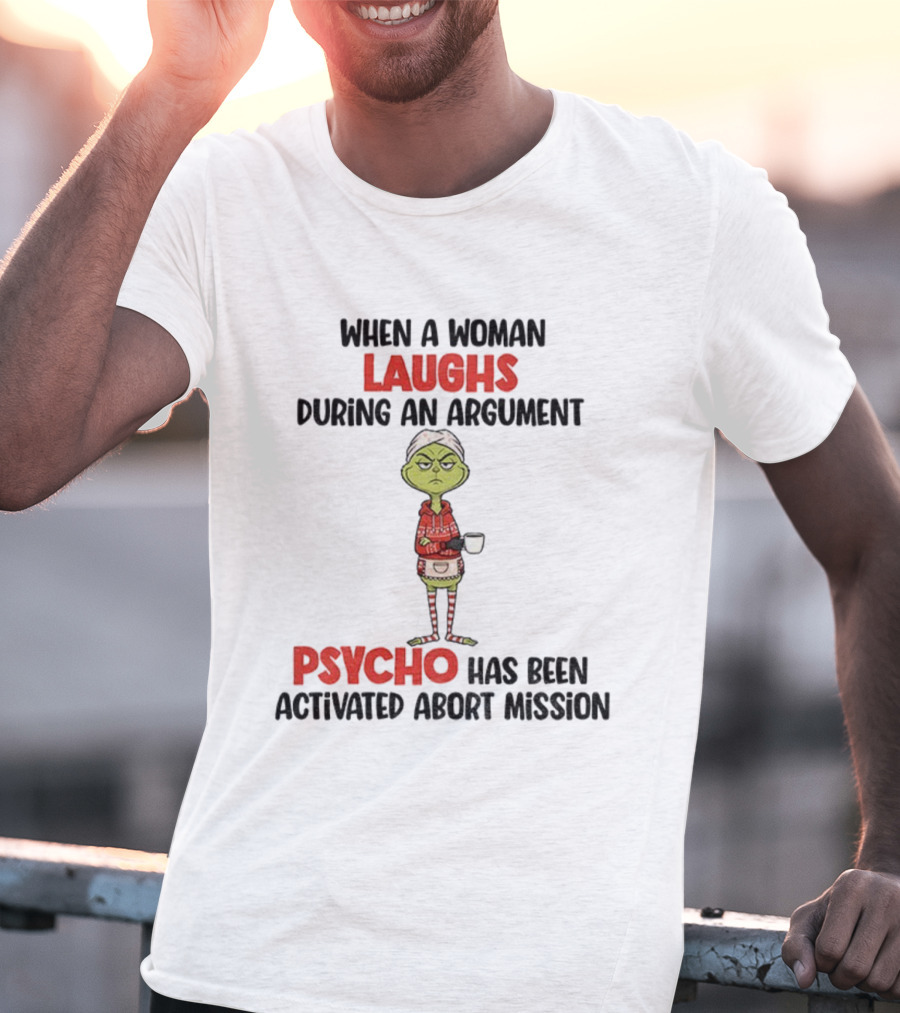 Grinch When A Woman Laughs During An Argument Psycho Has Been Activated Abort Mission Christmas T-Shirt