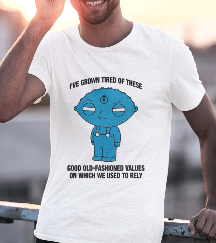 Stewie Griffin I've Grown Tired Of These Good Old-Fashioned Values Blue Alien Version T-Shirt