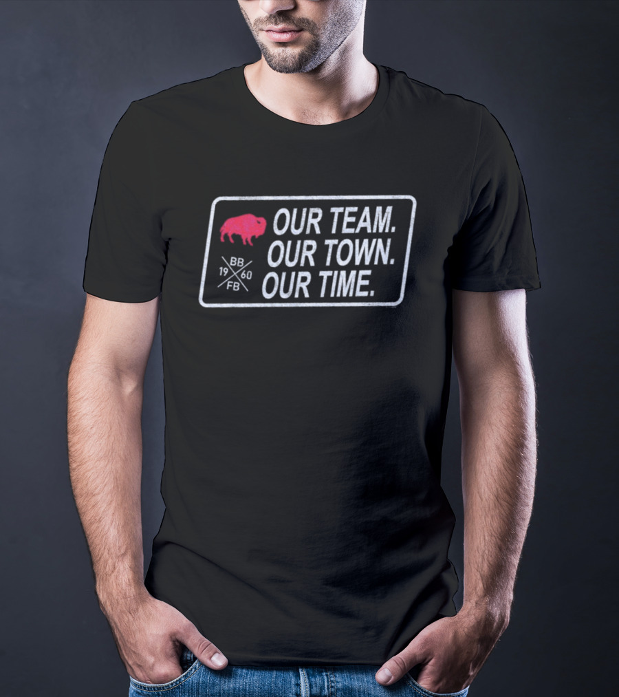 Buffalo Bills Our Team Our Town Our Time Football Enthusiast Apparel T-Shirt