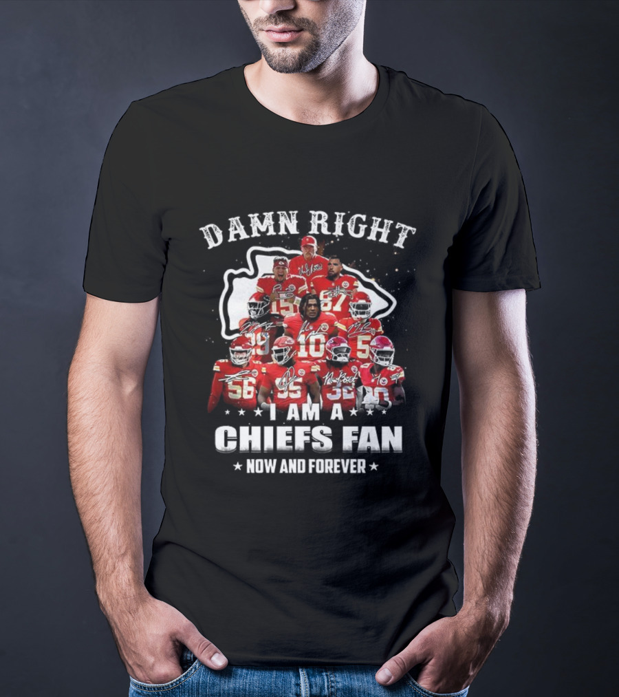 Damn Right I Am A Kansas City Chiefs Fan Now And Forever T-Shirt