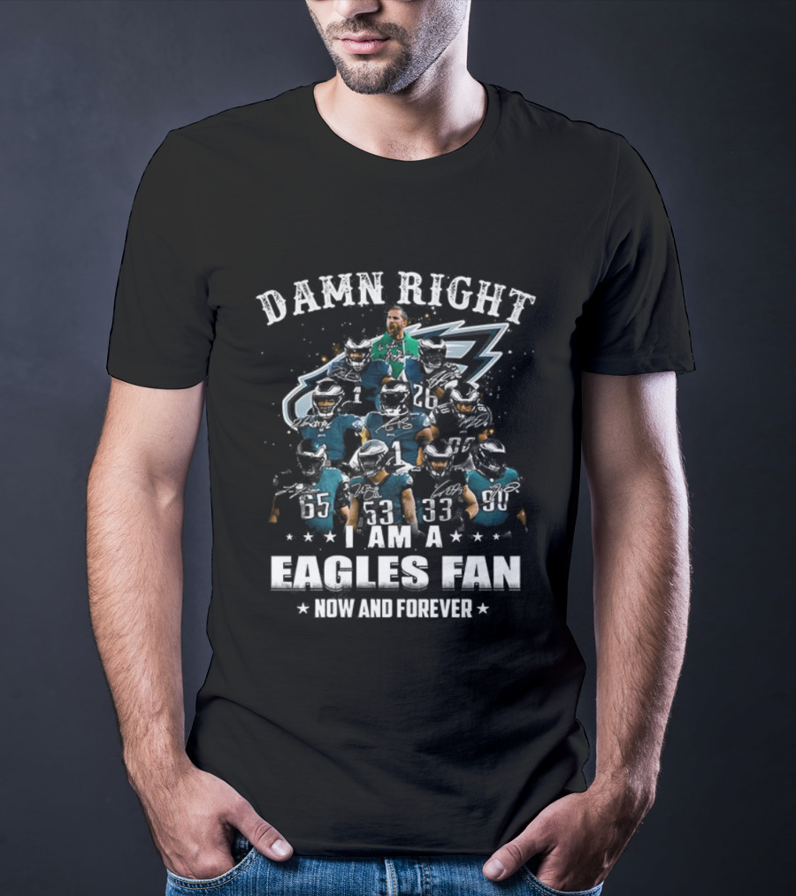 Damn Right I Am A Philadelphia Eagles Fan Now And Forever T-Shirt