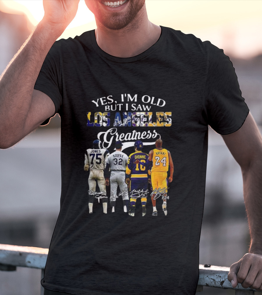 Yes I'm Old But I Saw Los Angeles Greatness Deacon Jones Sandy Koufax Marcel Dionne Kobe Bryant T-Shirt