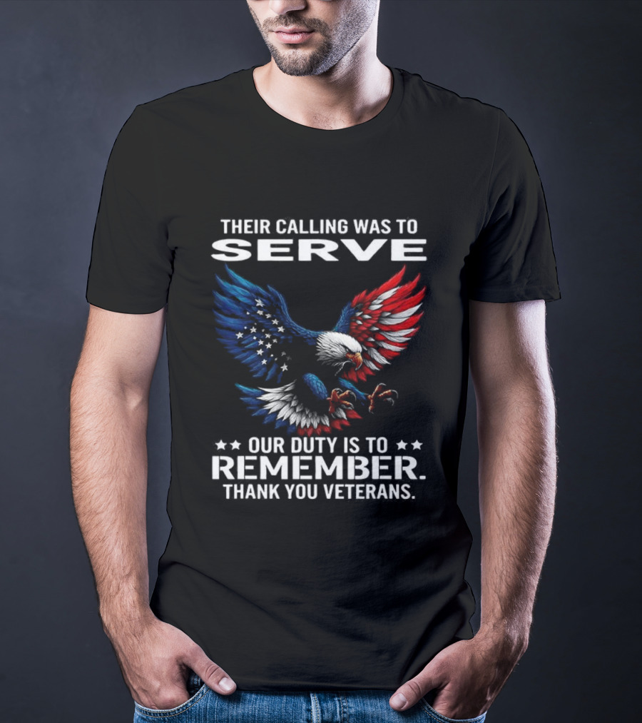 Their Calling Was To Serve Our Duty Is To Remember Thank You Veterans Eagle T-Shirt