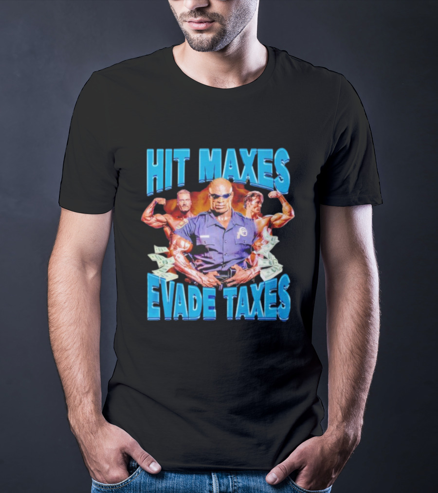 Hit Maxes Evade Taxes Bodybuilding Police Musclemen Dollar Bills T-Shirt