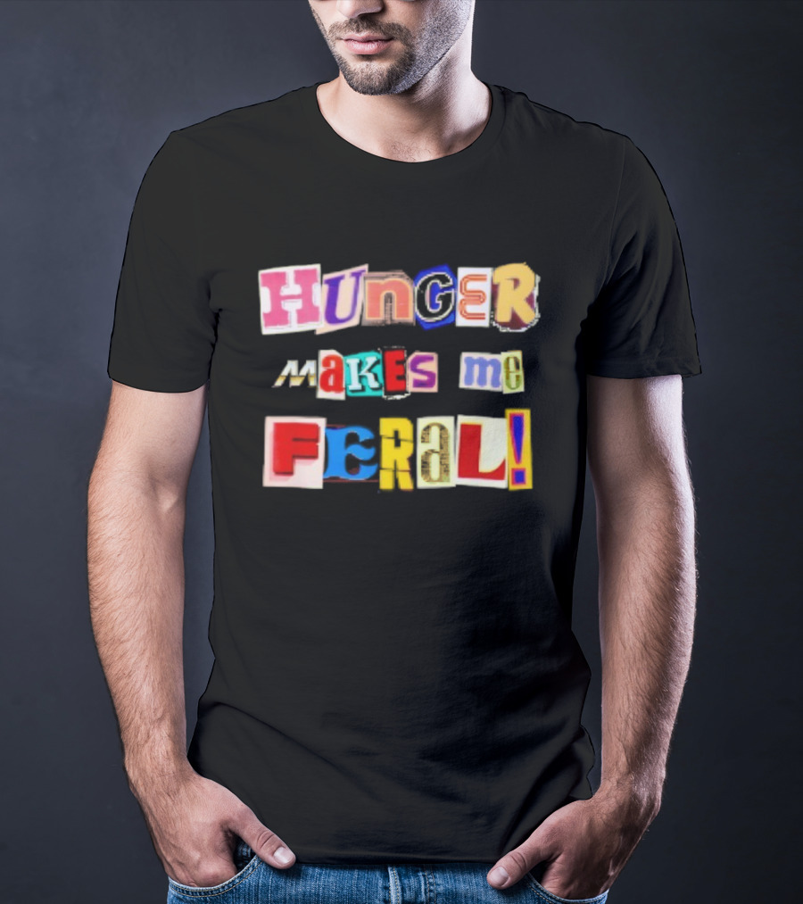 Hunger Makes Me Feral Dramatic Personality Phrase Vibrant Mixed Typography T-Shirt