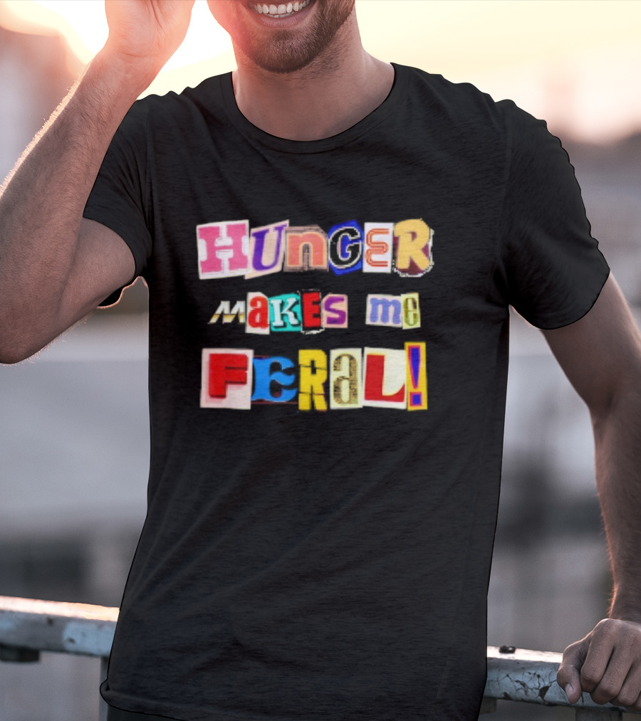 Hunger Makes Me Feral Dramatic Personality Phrase Vibrant Mixed Typography T-Shirt