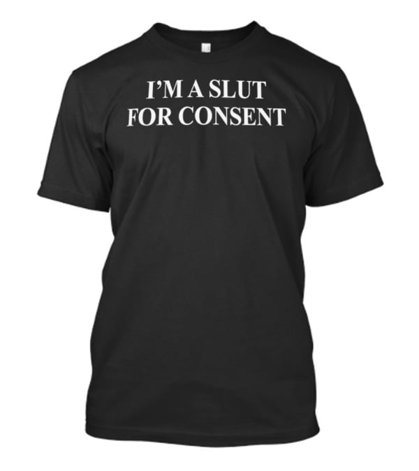 I'm A Slut For Consent Empowerment Statement T-Shirt