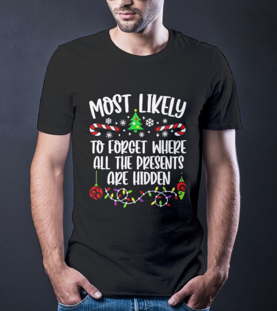 Most Likely To Forget Where All The Presents Are Hidden Christmas Tree Candy Canes Snowflakes Lights T-Shirt