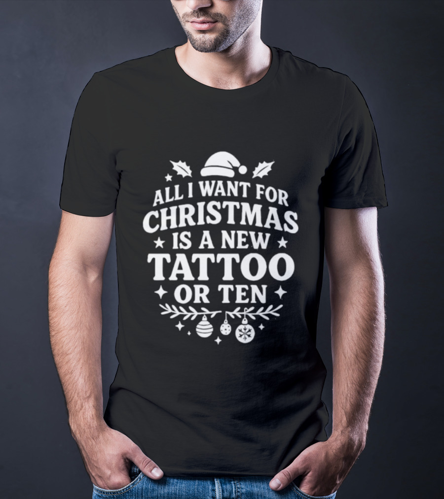 All I Want For Christmas Is A New Tattoo Or Ten Santa Hat Holiday Humor T-Shirt