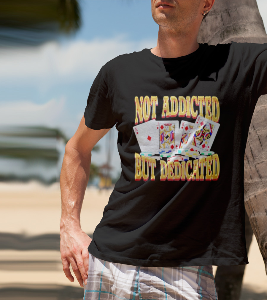 Not Addicted But Dedicated Poker Cards And Chips T-Shirt