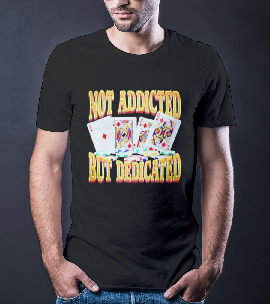 Not Addicted But Dedicated Poker Cards And Chips T-Shirt
