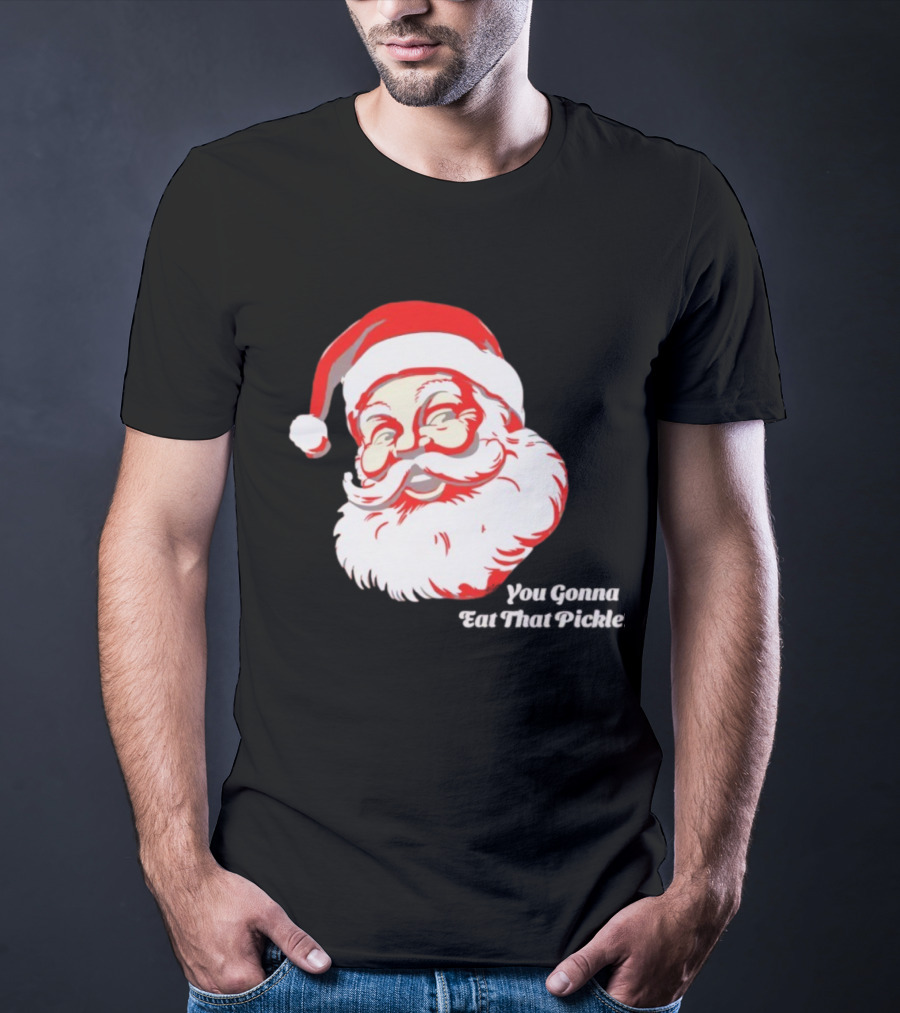 You Gonna Eat That Pickle Santa Funny Christmas Santa Clause T-Shirt