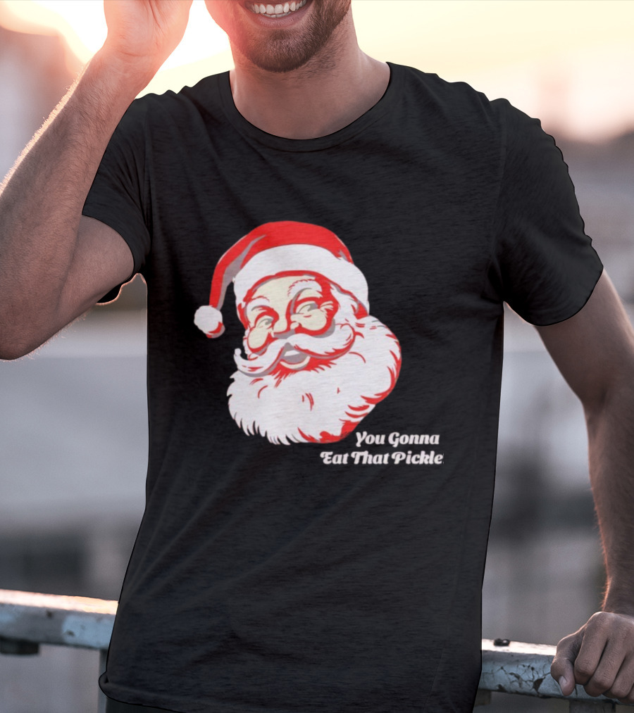 You Gonna Eat That Pickle Santa Funny Christmas Santa Clause T-Shirt