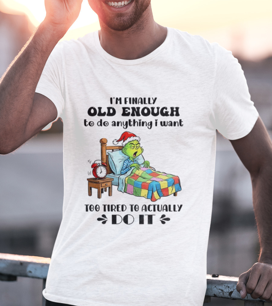 I'm Finally Old Enough To Do Anything I Want Too Tired To Actually Do It Grinch Christmas Santa Hat T-Shirt