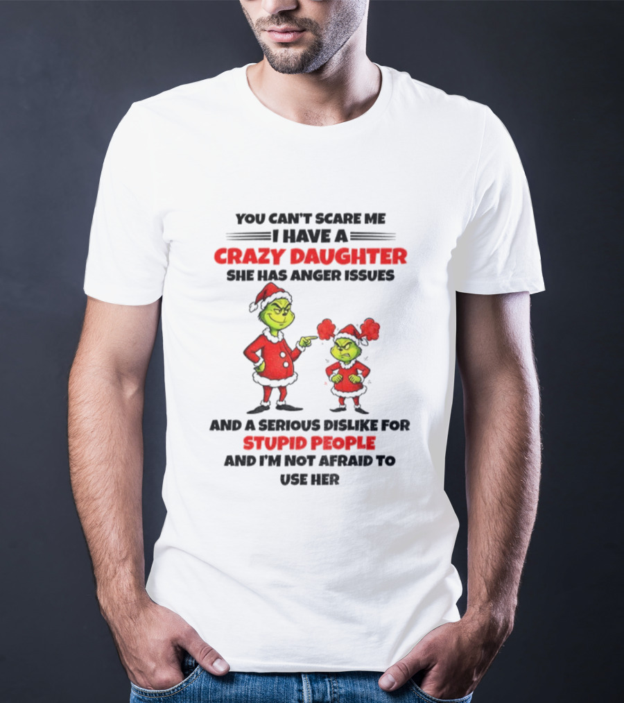 Crazy Daughter Grinch Christmas Anger Issues Stupid People Dislike T-Shirt