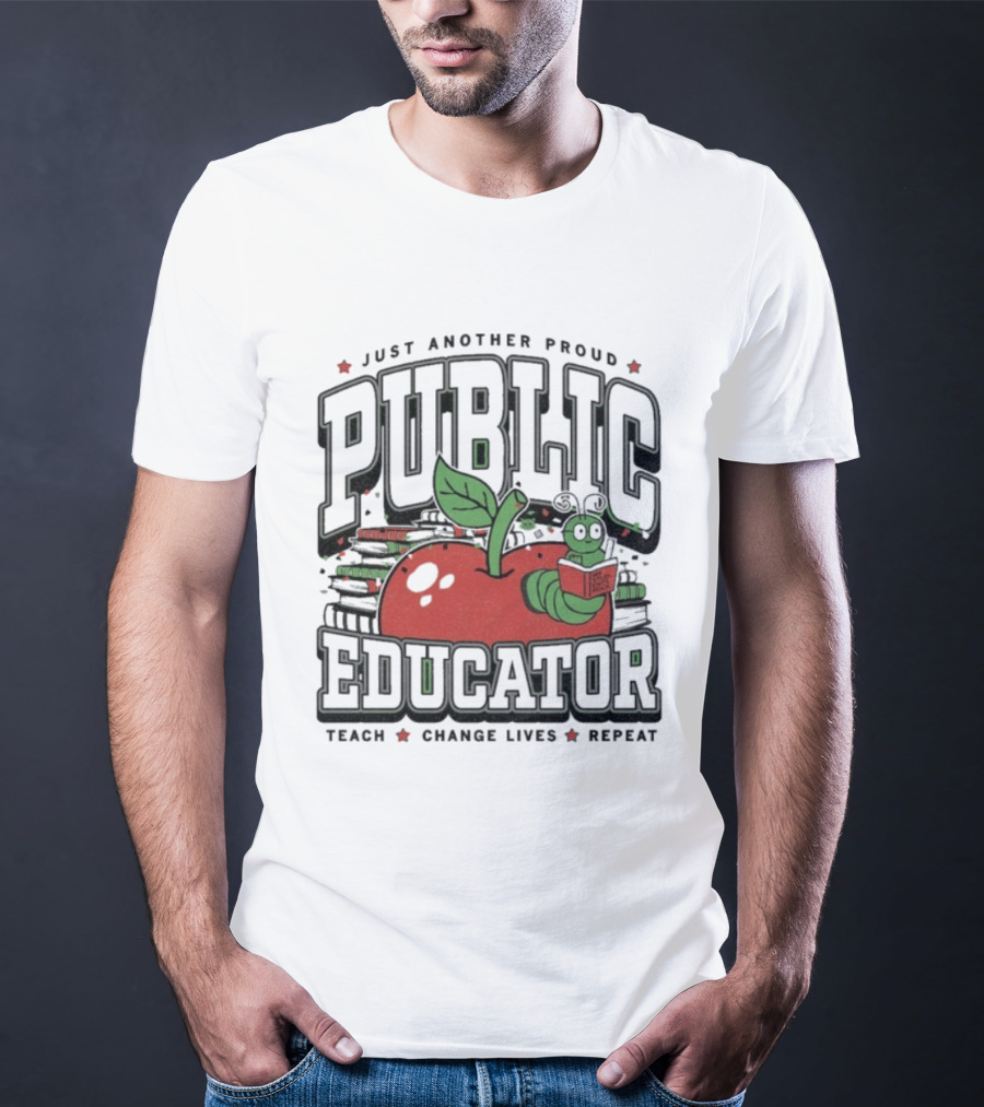 Just Another Proud Public Educator Apple Worm Teach Change Lives Repeat T-Shirt