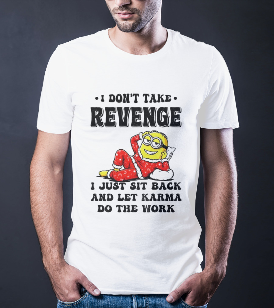 Minion Christmas I Don’t Take Revenge I Just Sit Back And Let Karma Do The Work T-Shirt
