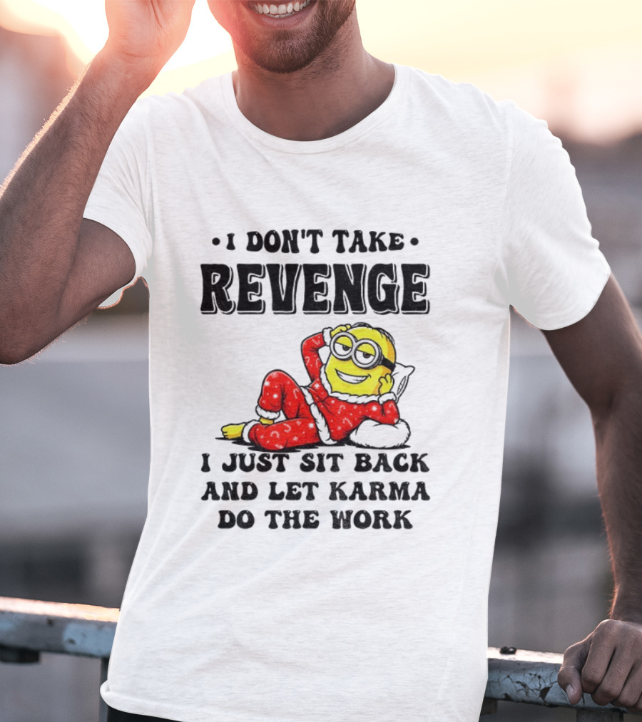 Minion Christmas I Don’t Take Revenge I Just Sit Back And Let Karma Do The Work T-Shirt