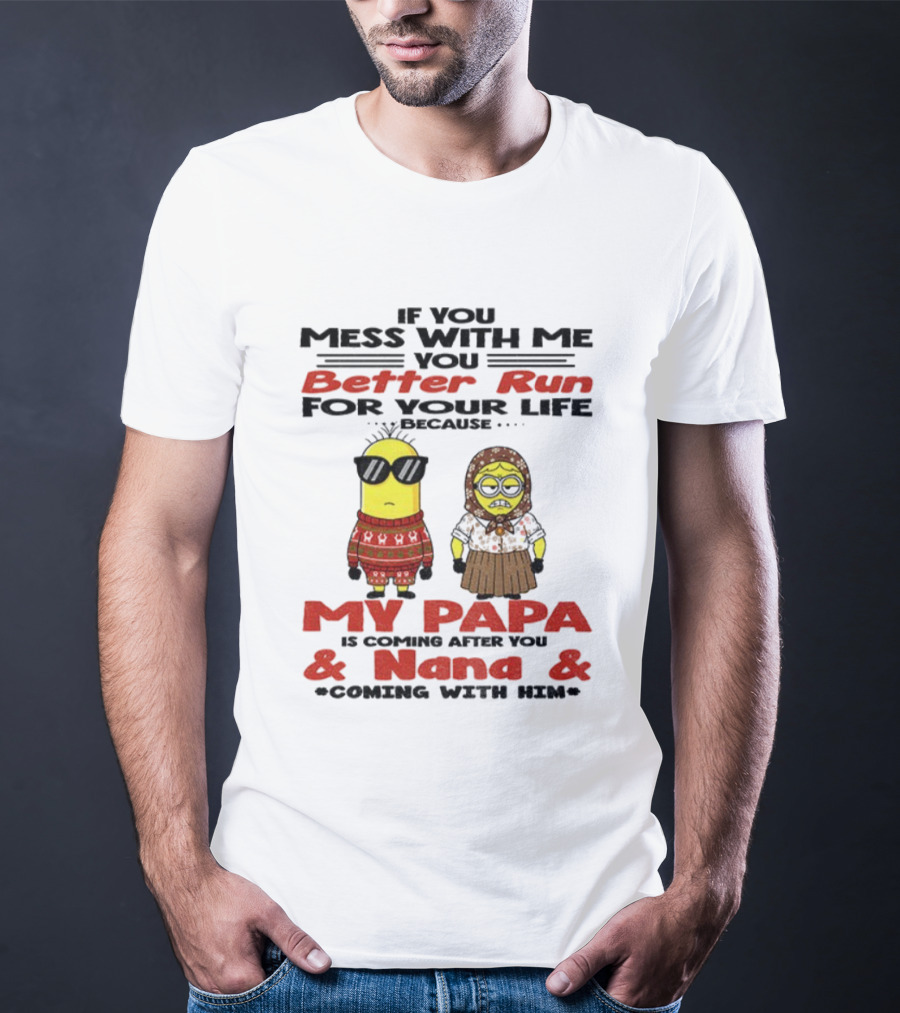 Minion If You Mess With Me Better Run For Your Life My Papa And Nana Coming T-Shirt