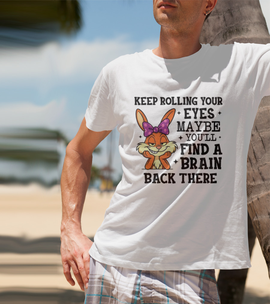 Keep Rolling Your Eyes Maybe You’ll Find A Brain Back There Rabbit With Bow T-Shirt
