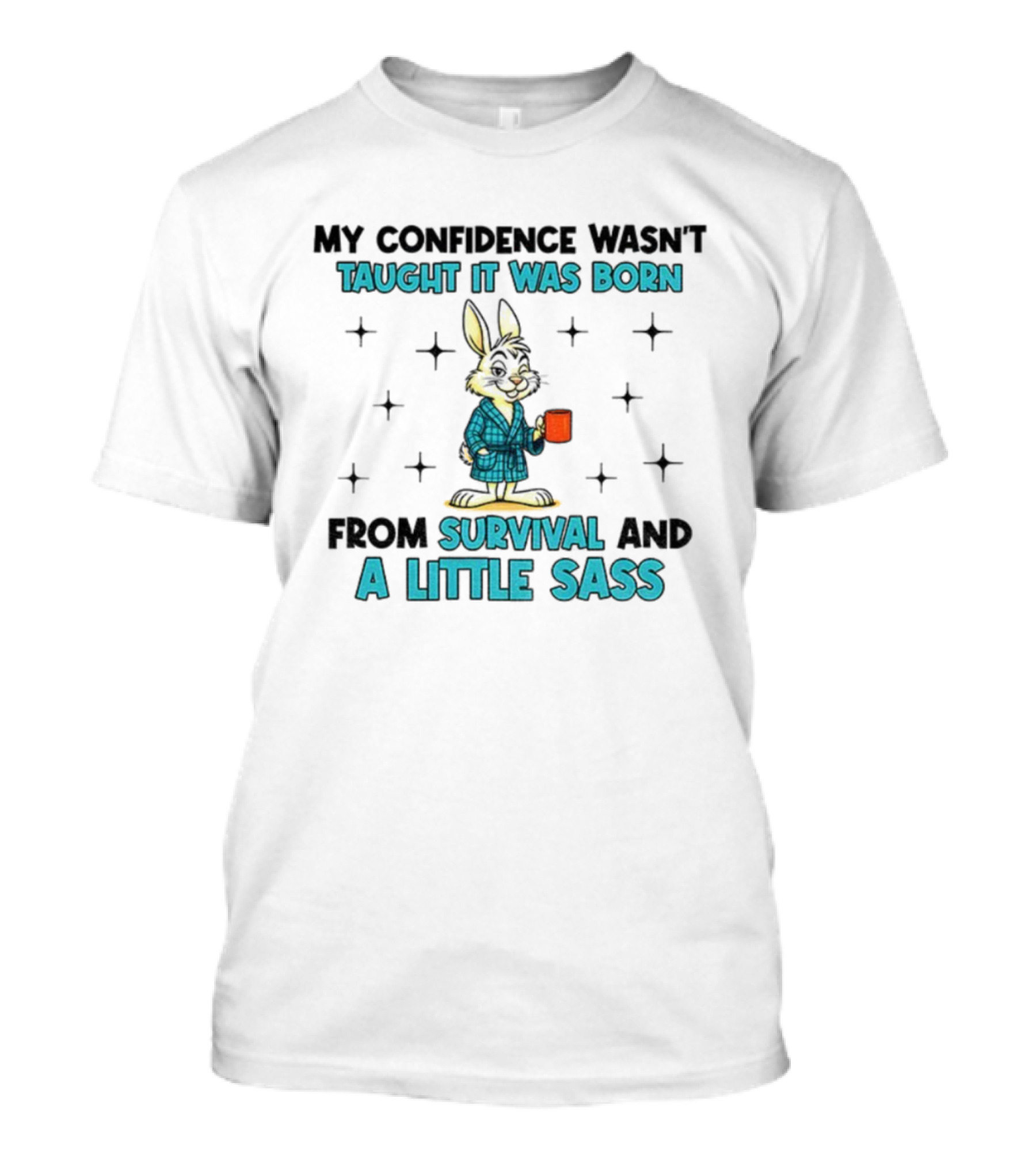 Rabbit My Confidence Wasn't Taught It Was Born From Survival And A Little Sass T-Shirt