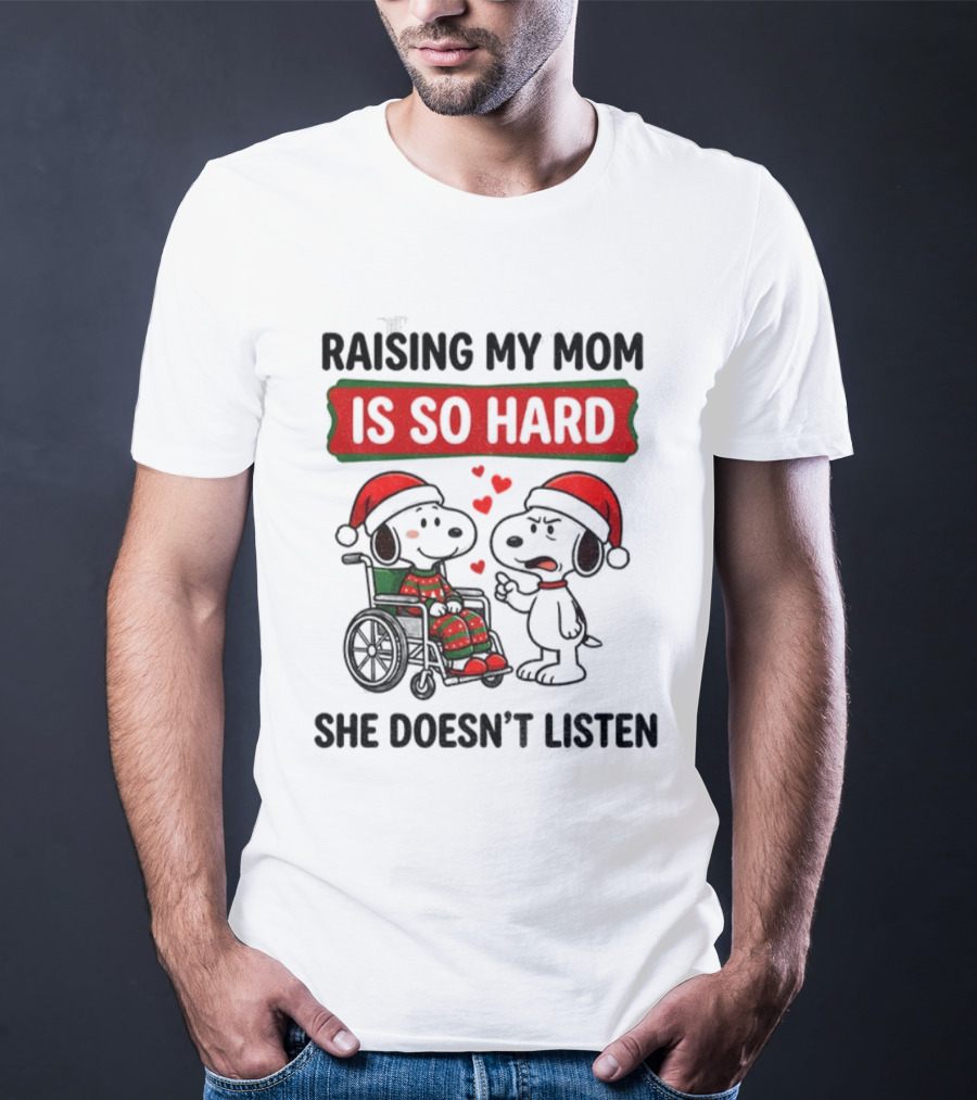 Raising My Mom Is So Hard She Doesn’t Listen Snoopy Christmas T-Shirt