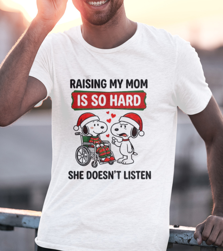Raising My Mom Is So Hard She Doesn’t Listen Snoopy Christmas T-Shirt