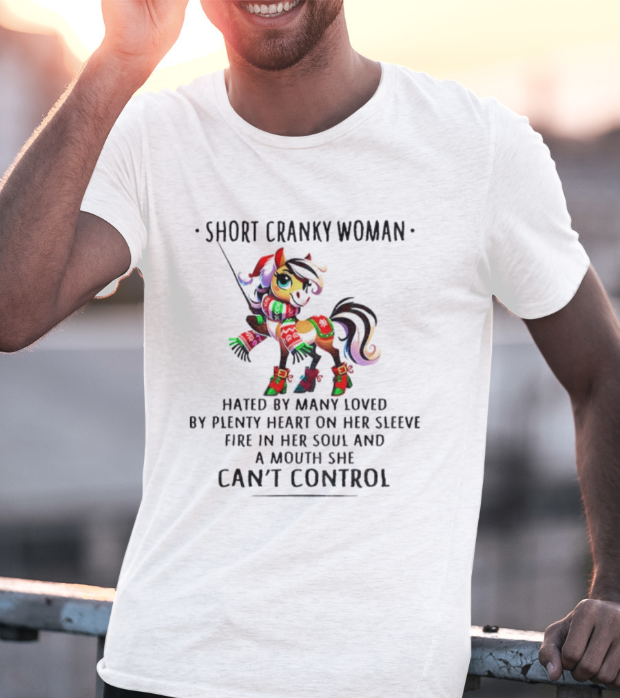 Short Cranky Woman Hated By Many Loved By Plenty Heart On Her Sleeve Fire In Her Soul And A Mouth She Can't Control T-Shirt