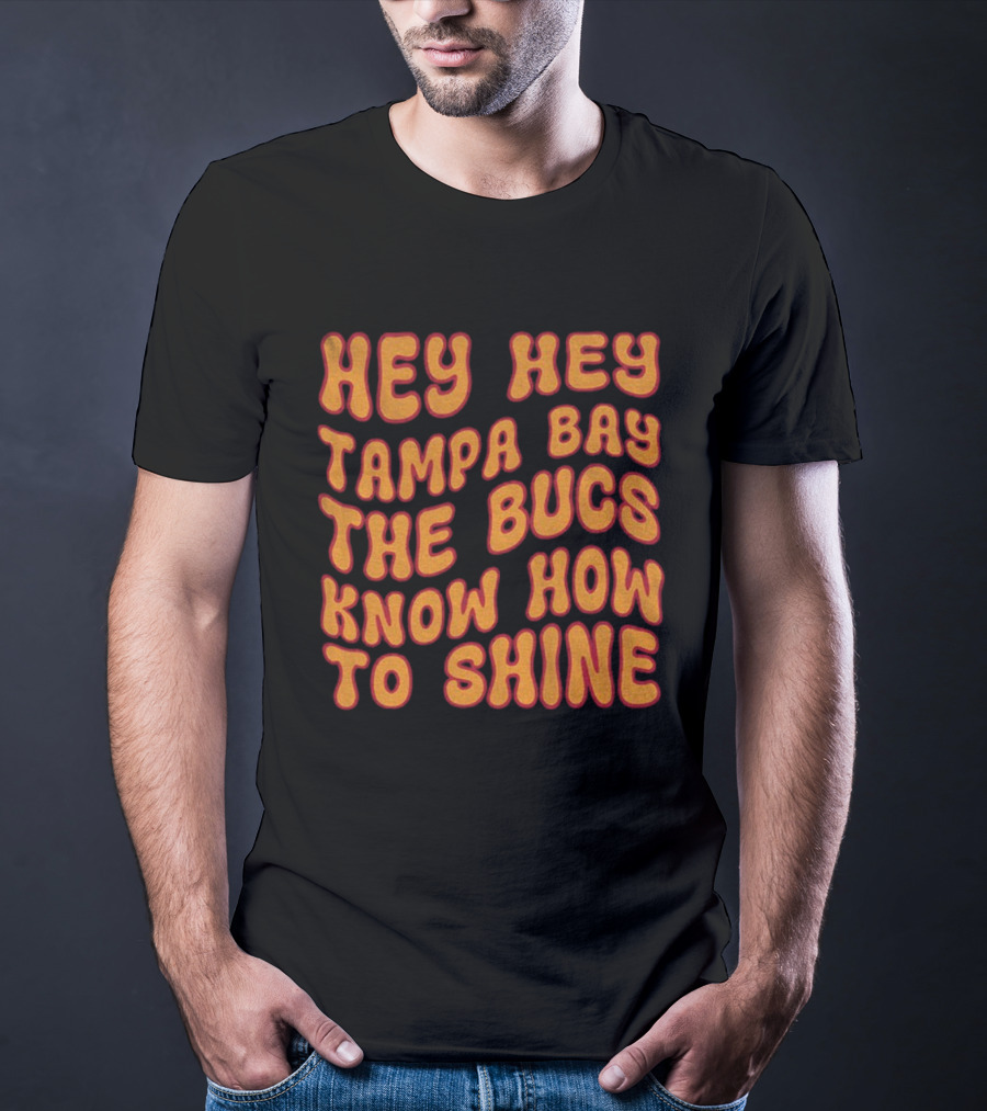 Hey Hey Tampa Bay The Bucs Know How To Shine T-Shirt