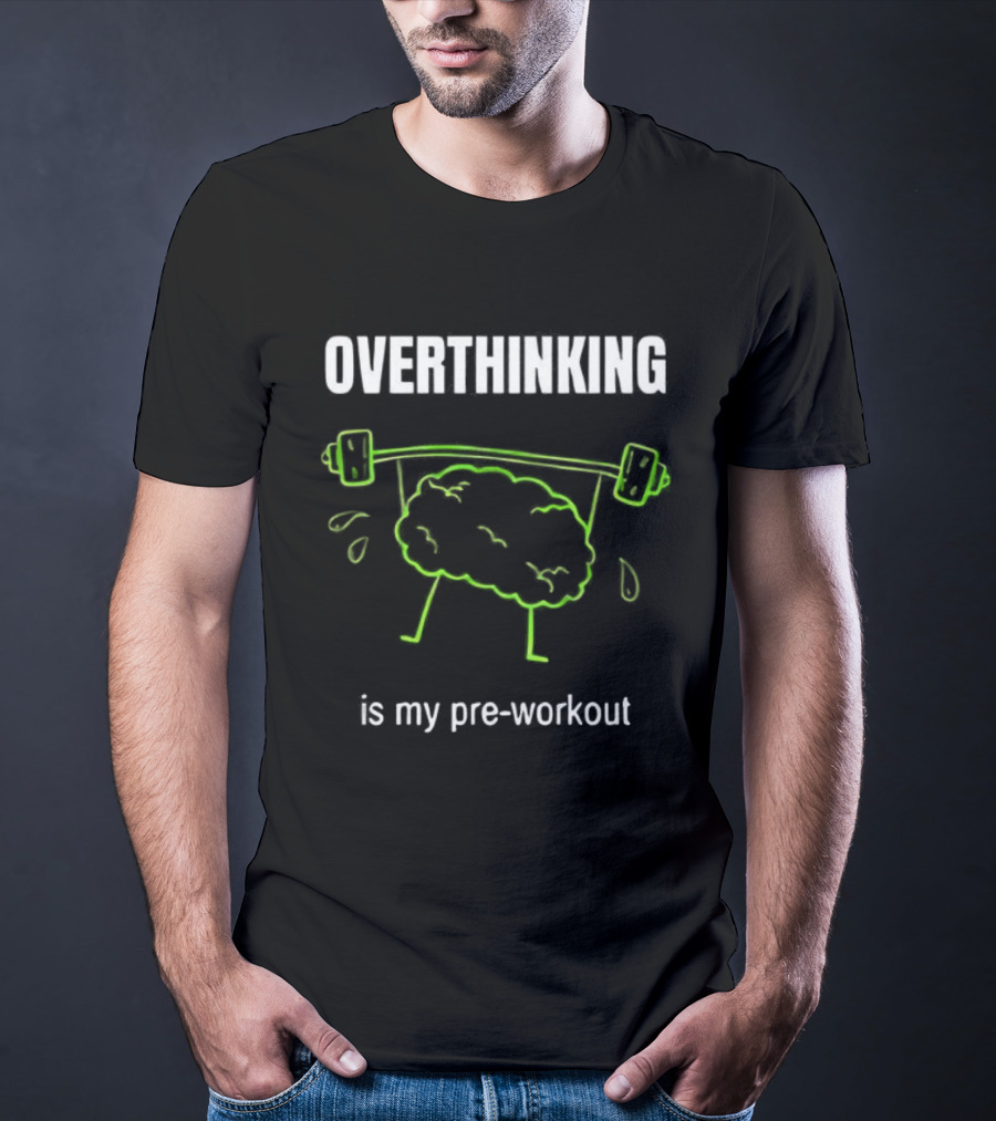 Overthinking Is My Pre-Workout Brain Lifting Weights T-Shirt