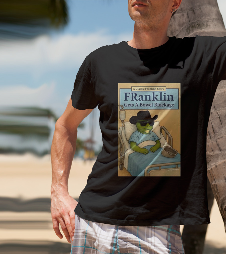 A Classic Franklin Story Franklin Gets A Bowel Blockage Cowboy Hat Sunglasses Hospital Bed T-Shirt