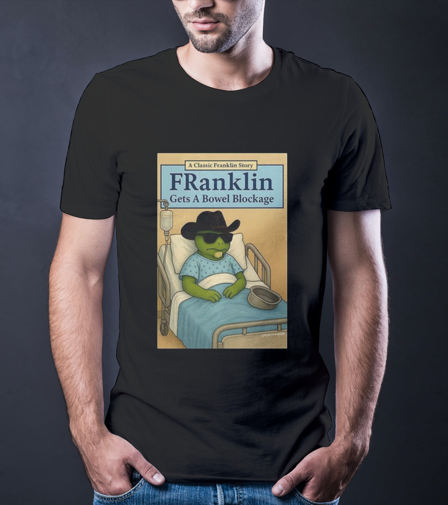 A Classic Franklin Story Franklin Gets A Bowel Blockage Cowboy Hat Sunglasses Hospital Bed T-Shirt