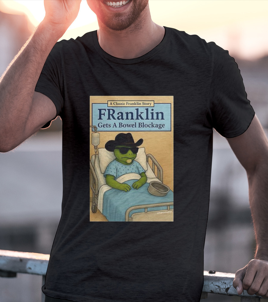 A Classic Franklin Story Franklin Gets A Bowel Blockage Cowboy Hat Sunglasses Hospital Bed T-Shirt