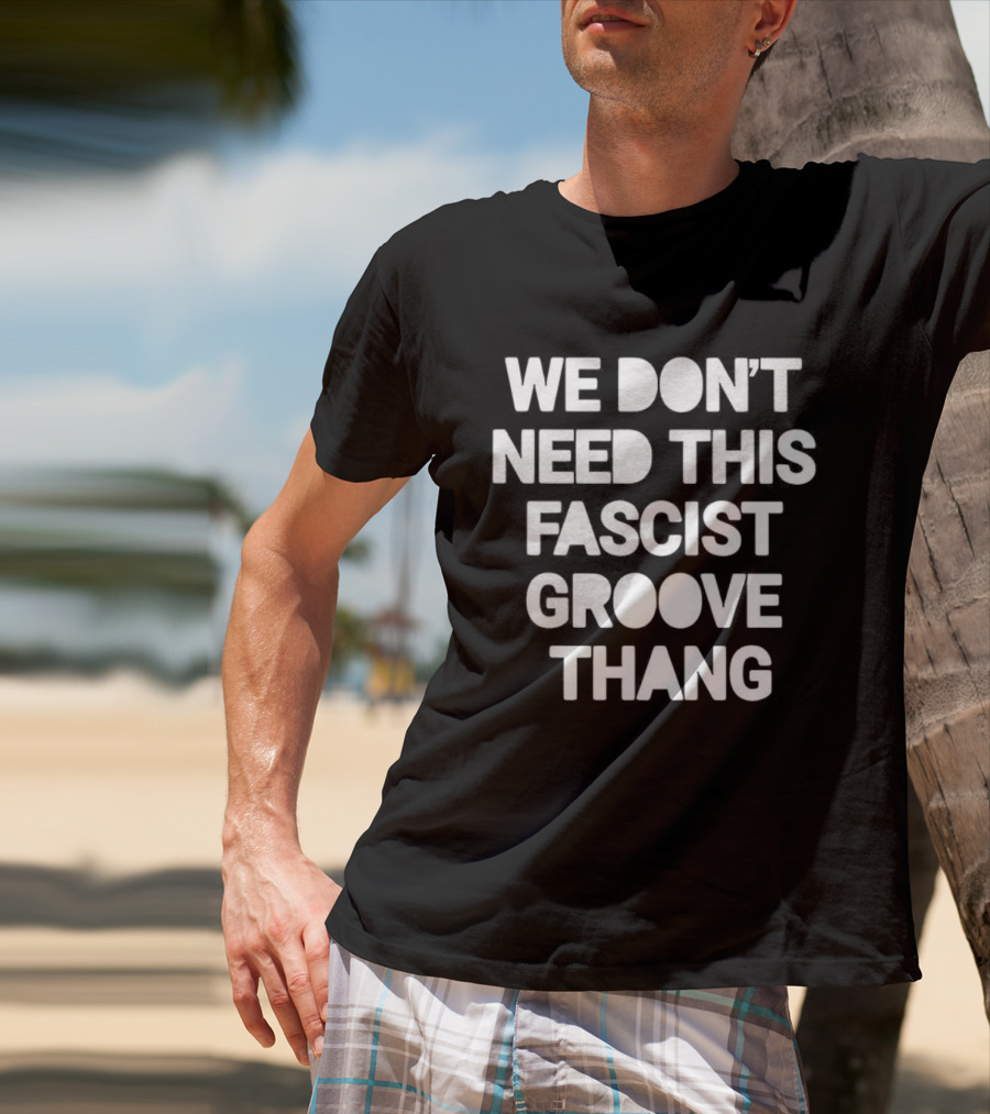 We Don't Need This Fascist Groove Thang Retro Music Phrase T-Shirt