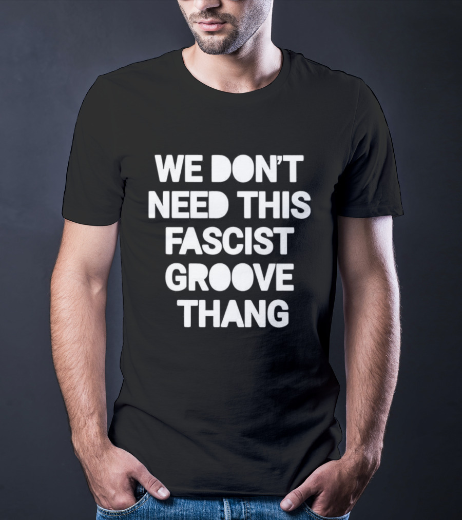 We Don't Need This Fascist Groove Thang Retro Music Phrase T-Shirt