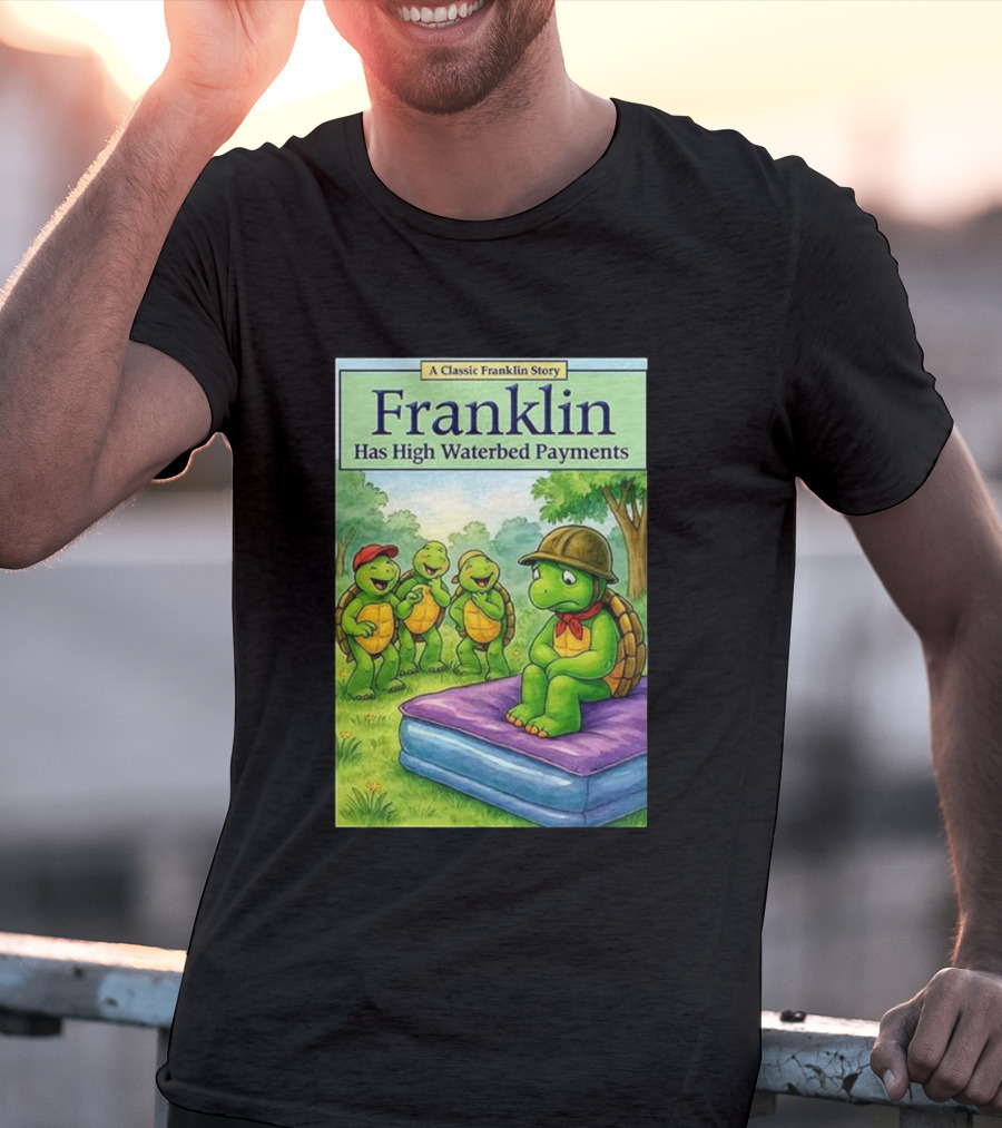 A Classic Franklin Story Turtle Franklin Has High Waterbed Payments T-Shirt