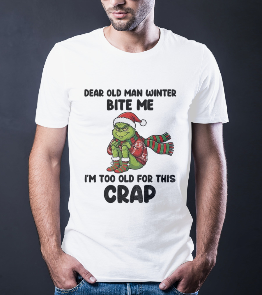 Grinch Dear Old Man Winter Bite Me I'm Too Old For This Crap Christmas T-Shirt