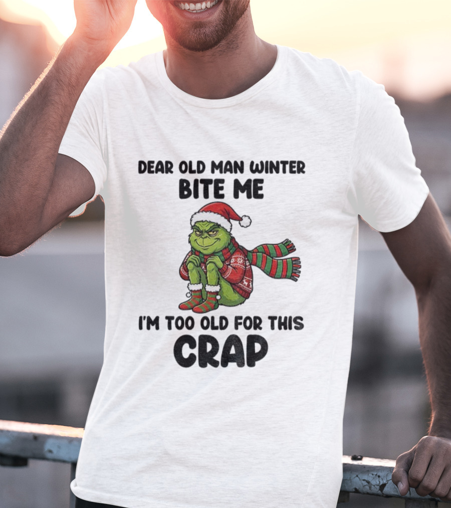 Grinch Dear Old Man Winter Bite Me I'm Too Old For This Crap Christmas T-Shirt