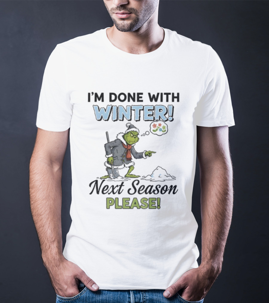 I'm Done With Winter Next Season Please Grinch Christmas T-Shirt