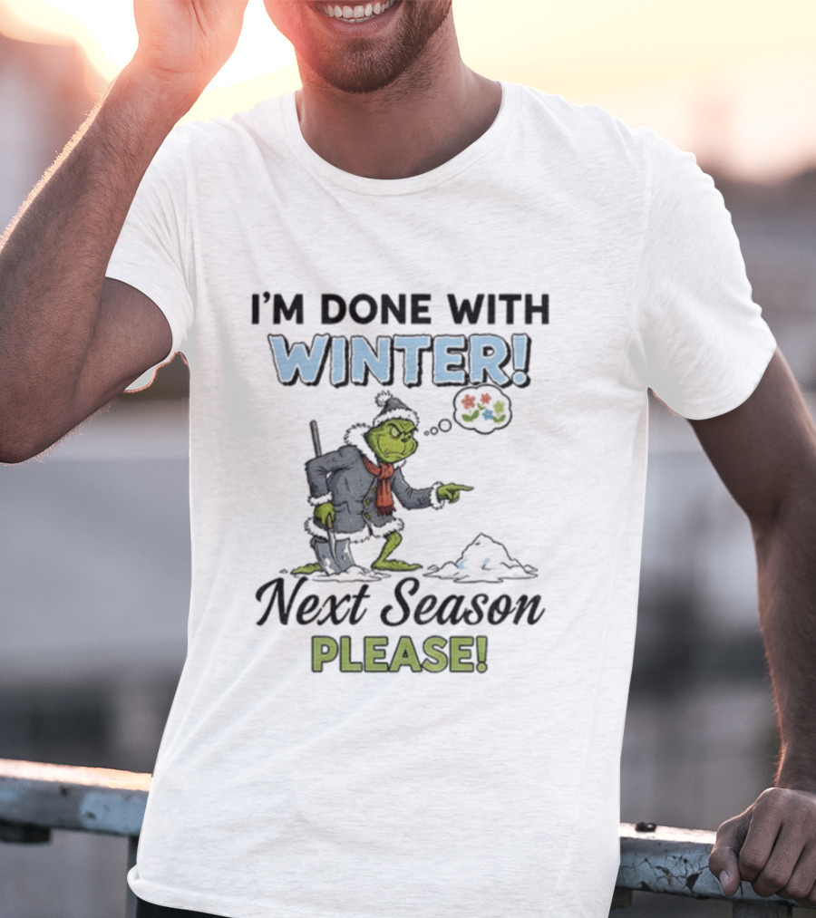 I'm Done With Winter Next Season Please Grinch Christmas T-Shirt