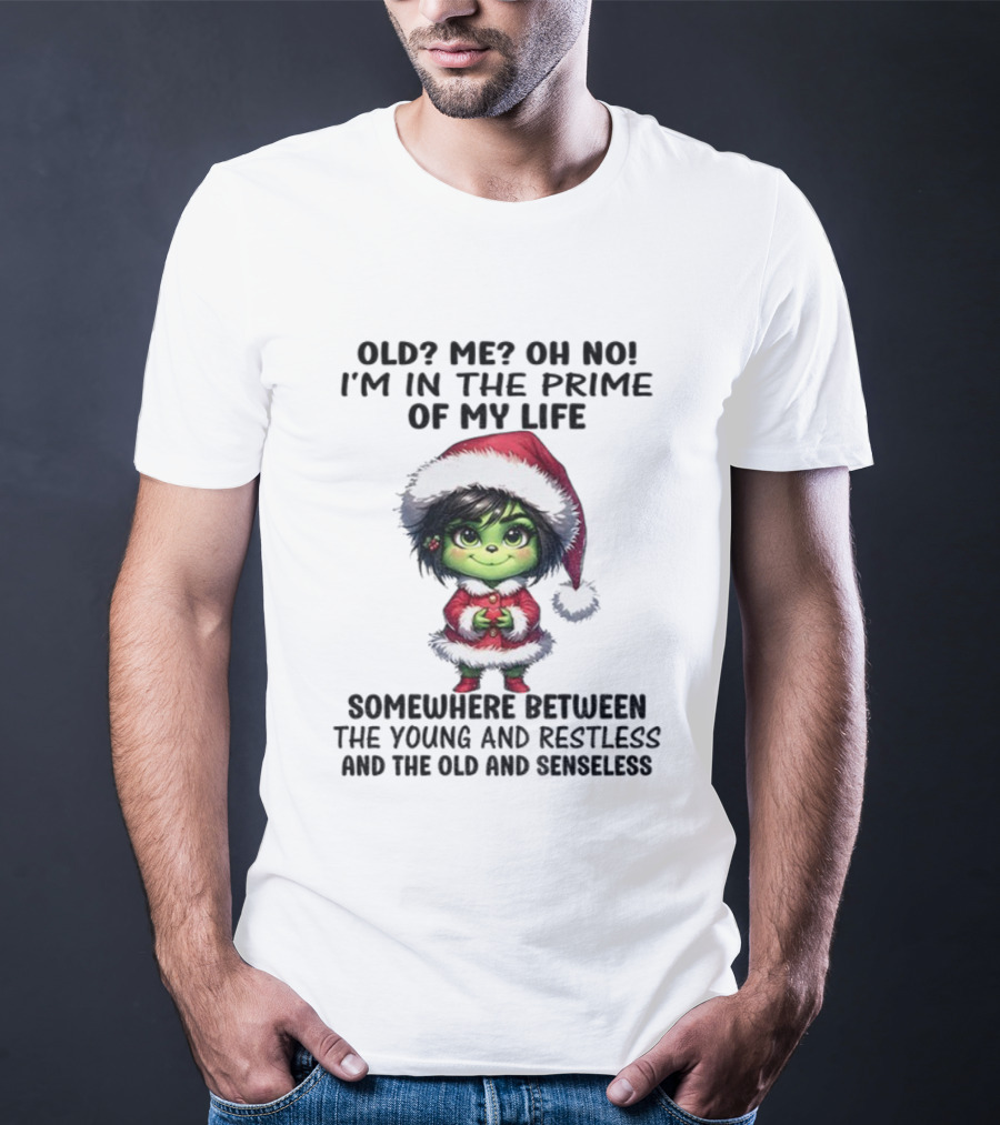 Old Me Oh No Prime Of My Life Somewhere Between The Young And Restless Grinch Santa T-Shirt