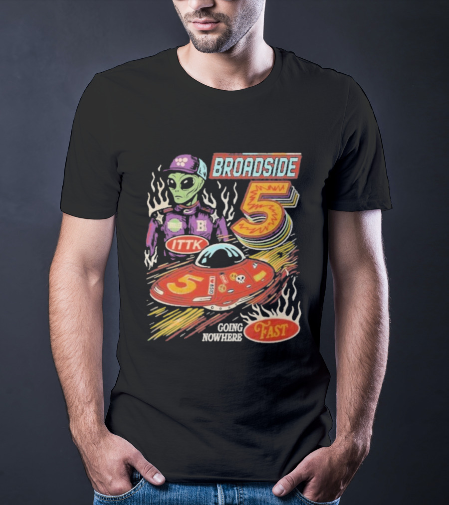 Broadside 5 Alien ITTK Going Nowhere Fast Nascar T-Shirt